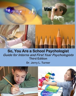 So, You Are a School Psychologist: A Guide for Interns and First Year Psychologist by Turner, Jerry L.
