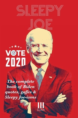 Sleepy Joe: The Complete Book of Biden Quotes, Gaffes and Sleepy Joe-isms: The Com by Originals, Clink Street