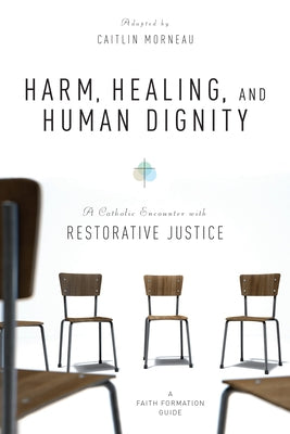 Harm, Healing, and Human Dignity: A Catholic Encounter with Restorative Justice Paperback Liturgical Press