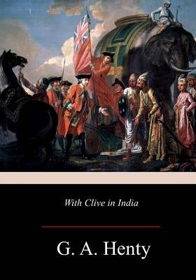With Clive in India Paperback Createspace Independent Publishing Platform