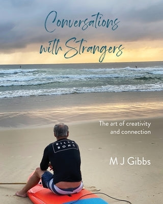 Conversations with Strangers: The art of creativity and connection by Gibbs, M. J.