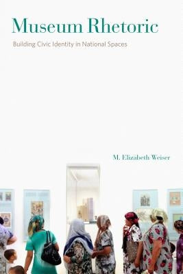 Museum Rhetoric: Building Civic Identity in National Spaces Paperback Penn State University Press