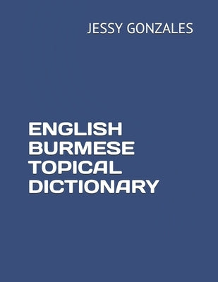 English Burmese Topical Dictionary by Gonzales, Jessy