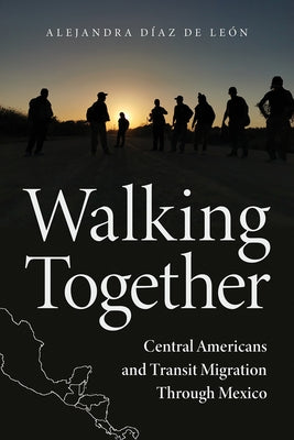 Walking Together: Central Americans and Transit Migration Through Mexico Paperback University of Arizona Press