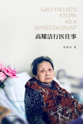 &#39640;&#32768;&#27905;&#34892;&#21307;&#24448;&#20107;: Gao Yaojie's Story as a Gynecologist by &#39640;&#32768;&#27905;