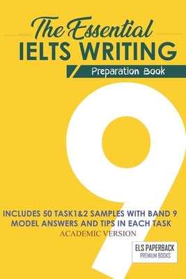 The Essential Ielts Writing Preparation Book: Take Your Writing Skills From Intermediate To Advanced And Target The Band 9. Including 50 Sample Of Tas by Ielts Edition, Els Paperback