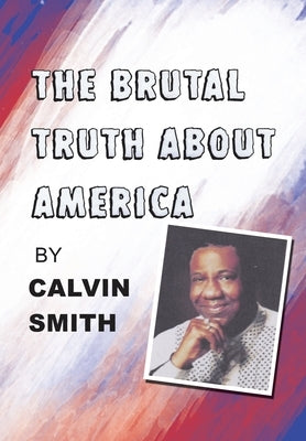 The Brutal Truth About America by Smith, Calvin