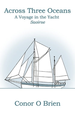 Across Three Oceans: A Voyage in the Yacht Saoirse Paperback Independently Published