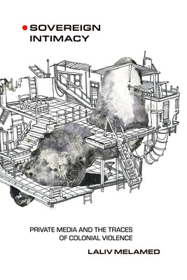 Sovereign Intimacy: Private Media and the Traces of Colonial Violence Paperback University of California Press