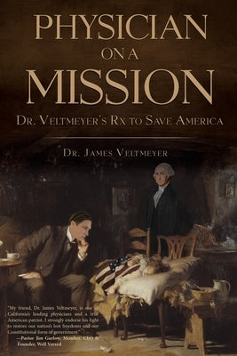 Physician on a Mission: Dr. Veltmeyer's Rx to Save America Paperback Liberty Hill Publishing