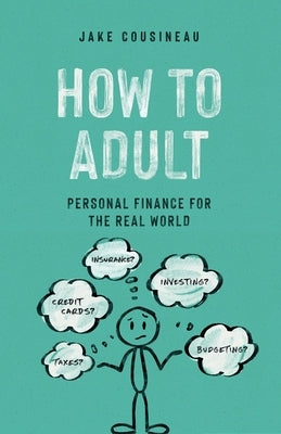 How to Adult: Personal Finance for the Real World Independently Published