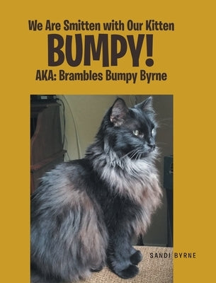 We Are Smitten with Our Kitten Bumpy!: AKA: Brambles Bumpy Byrne by Byrne, Sandi