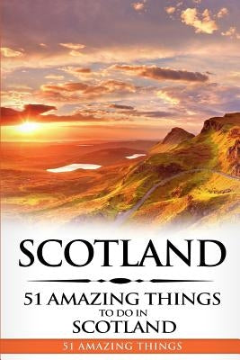 Scotland: Scotland Travel Guide: 51 Amazing Things to Do in Scotland Paperback Createspace Independent Publishing Platform