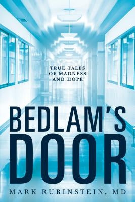 Bedlam's Door: True Tales of Madness and Hope by Rubinstein, Mark