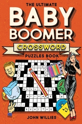The Ultimate Baby Boomer Crossword Puzzles Book: 1950s, 1960s, 1970s and 1980s Crossword About Music, TV, Movies, Sports, People And Top Headlines At by Willies, John