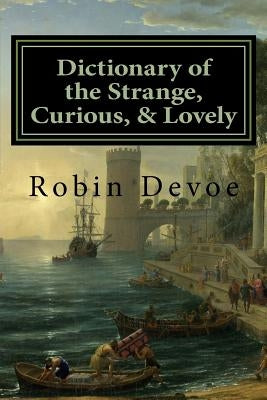 Dictionary of the Strange, Curious & Lovely by Devoe, Robin