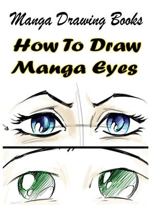 Manga Drawing Books: How to Draw Manga Eyes: Learn Japanese Manga Eyes And Pretty Manga Face by Publication, Gala