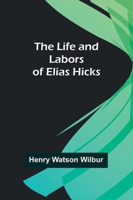 The Life and Labors of Elias Hicks Paperback Alpha Edition