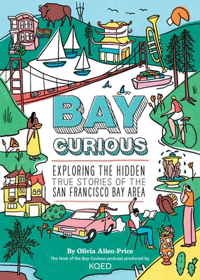Bay Curious: Exploring the Hidden True Stories of the San Francisco Bay Area Paperback Chronicle Books