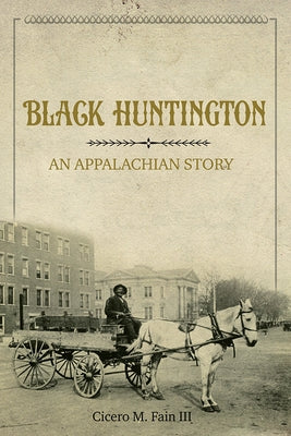 Black Huntington: An Appalachian Story by Fain III, Cicero M.