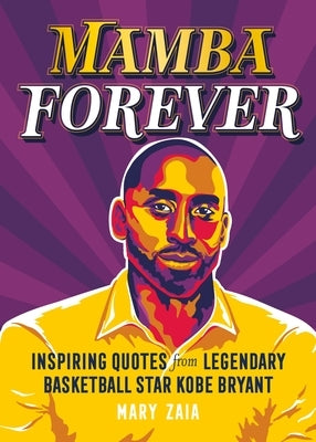 Mamba Forever: Inspiring Quotes from Legendary Basketball Star Kobe Bryant by Zaia, Mary