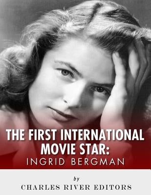 Ingrid Bergman: The First International Movie Star Paperback Createspace Independent Publishing Platform