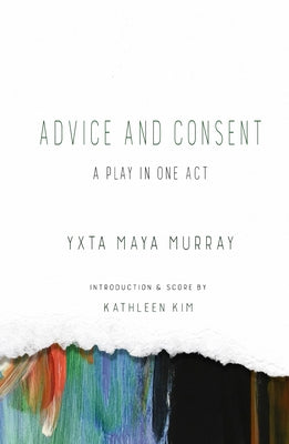 Advice and Consent: A Play in One Act by Murray, Yxta Maya