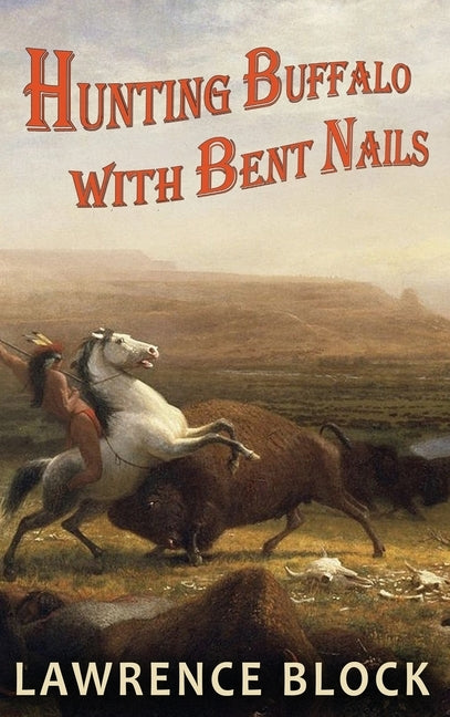 Hunting Buffalo with Bent Nails by Block, Lawrence