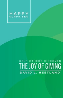 Happy Surprises: Help Others Discover the Joy of Giving by Heetland, David L.