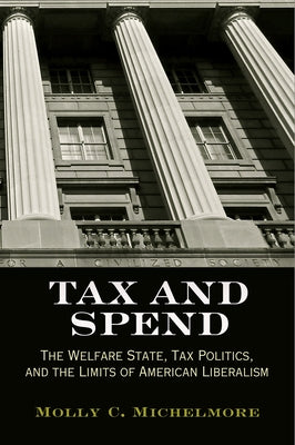 Tax and Spend: The Welfare State, Tax Politics, and the Limits of American Liberalism Paperback University of Pennsylvania Press
