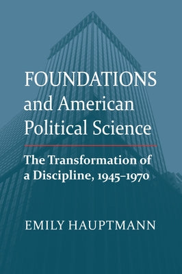 Foundations and American Political Science: The Transformation of a Discipline, 1945-1970 Paperback University Press of Kansas