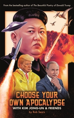 Choose Your Own Apocalypse with Kim Jong-Un & Friends by Sears, Rob