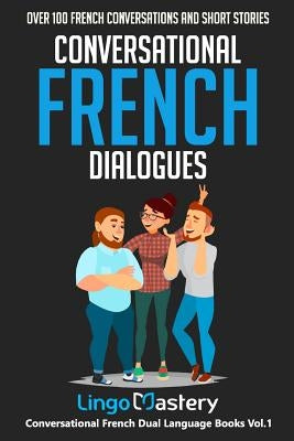 Conversational French Dialogues: Over 100 French Conversations and Short Stories by Lingo Mastery
