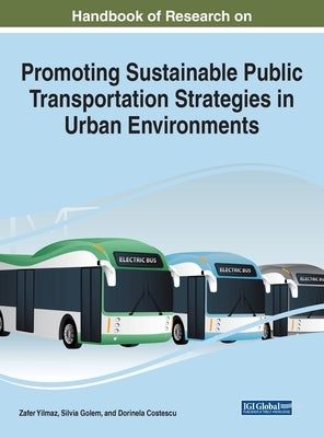 Handbook of Research on Promoting Sustainable Public Transportation Strategies in Urban Environments by Yilmaz, Zafer