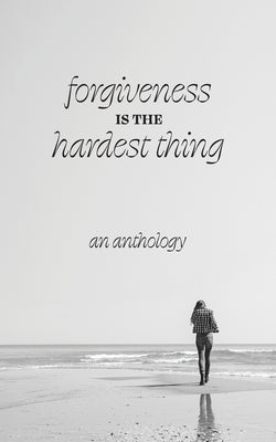 Forgiveness is the Hardest Thing: A collection of short stories, poems and essays on how 21 women let go and moved on... or didn't Paperback Leschenault Press