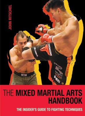 The Mixed Martial Arts Handbook: The Insider's Guide to Fighting Techniques by Ritschel, John