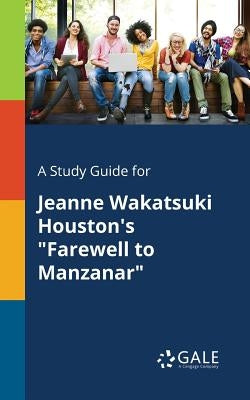 A Study Guide for Jeanne Wakatsuki Houston's "Farewell to Manzanar" by Gale, Cengage Learning