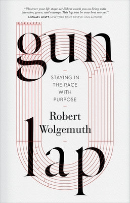 Gun Lap: Staying in the Race with Purpose by Wolgemuth, Robert
