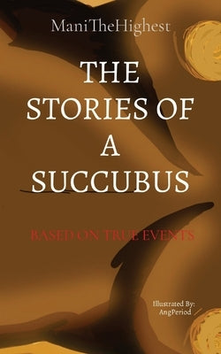 The Stories of a Succubus: Based on True Events by Sowell, Lamani