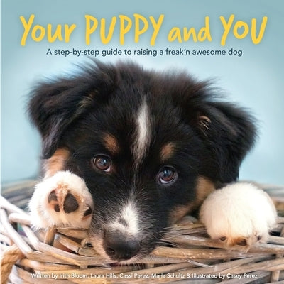 Your Puppy and You: A step-by-step guide to raising a freak'n awesome dog by Hills, Laura Leslie