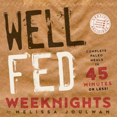 Well Fed Weeknights: Complete Paleo Meals in 45 Minutes or Less Greenleaf Book Group Press