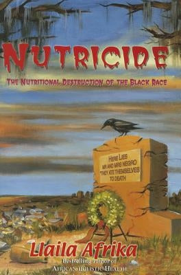 Nutricide: The Nutritional Destruction of the Black Race by Afrika, Llaila O.