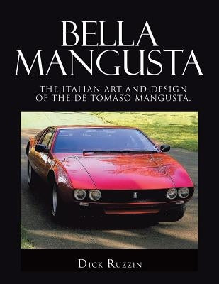 Bella Mangusta: The Italian Art and Design of the De Tomaso Mangusta. by Ruzzin, Dick