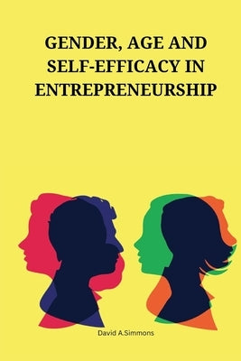 Gender, age and self-efficacy in entrepreneurship by A. Simmons, David