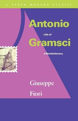 Antonio Gramsci: Life of a Revolutionary by Fiori, Giuseppe