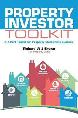 Property Investor Toolkit: A 7-Part Toolkit for Property Investment Success by Brown, Richard W. J.