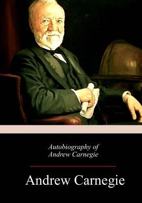 Autobiography of Andrew Carnegie Paperback Createspace Independent Publishing Platform
