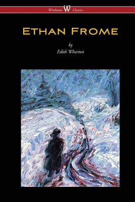 Ethan Frome (Wisehouse Classics Edition - With an Introduction by Edith Wharton) by Wharton, Edith
