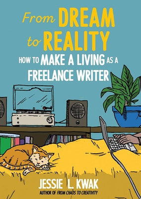 From Dream to Reality: How to Make a Living as a Freelance Writer by Kwak, Jessie L.