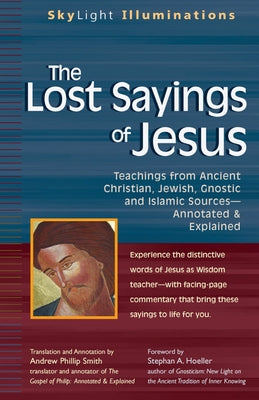 The Lost Sayings of Jesus: Teachings from Ancient Christian, Jewish, Gnostic and Islamic Sources by Smith, Andrew Phillip